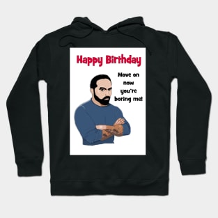 Happy birthday - move on now you're boring me! Hoodie